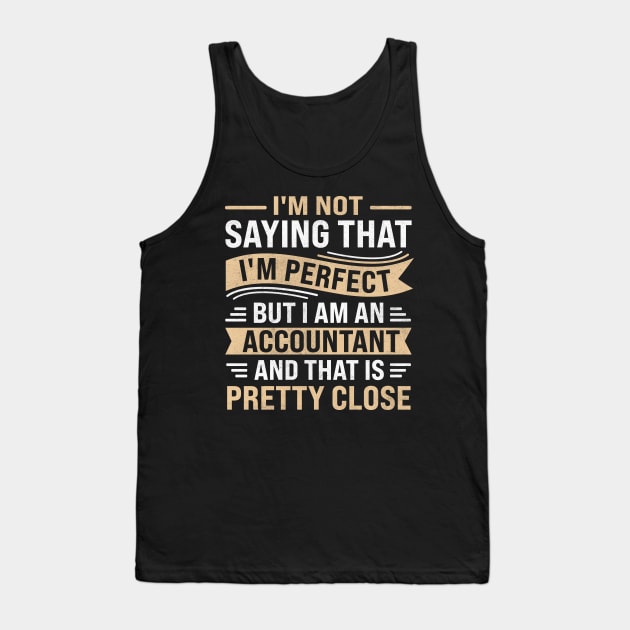 IM Not Saying That IM Perfect But I Am An Accountant and that is pretty close Tank Top by TheDesignDepot
